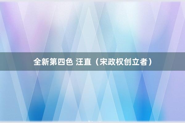 全新第四色 汪直(宋政权创立者)
