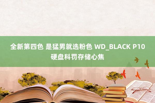 全新第四色 是猛男就选粉色 WD_BLACK P10硬盘科罚存储心焦