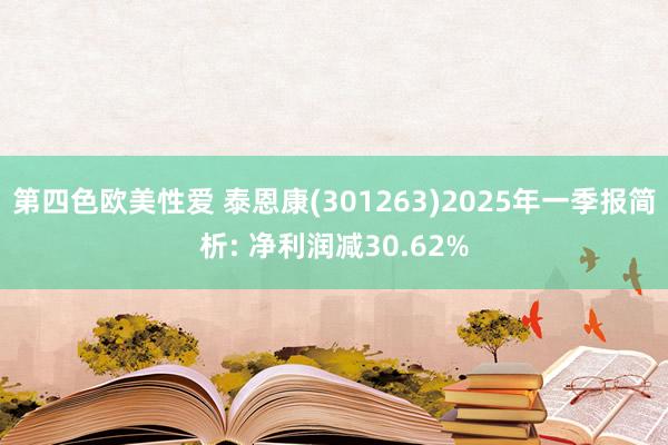 第四色欧美性爱 泰恩康(301263)2025年一季报简析: 净利润减30.62%